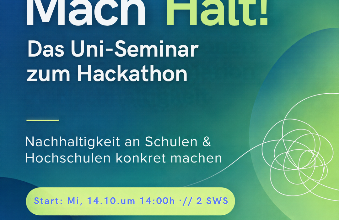 MACH HALT! Nachhaltigkeit als Organisationsentwicklung praktisch erproben [Projektseminar / Hackathon]